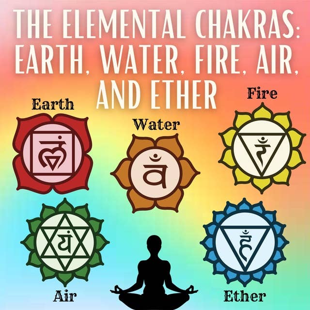 The Elemental Chakras: Your First 5