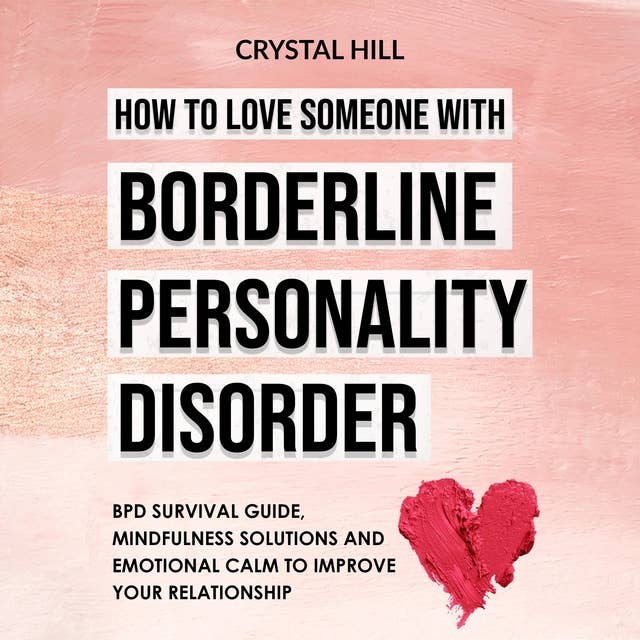 How to Love Someone with Borderline Personality Disorder: BPD Survival Guide, Mindfulness Solutions and Emotional Calm to Improve Your Relationship