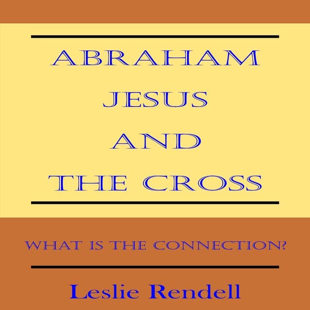 Abraham, Jesus and the Cross: What is the Connection?