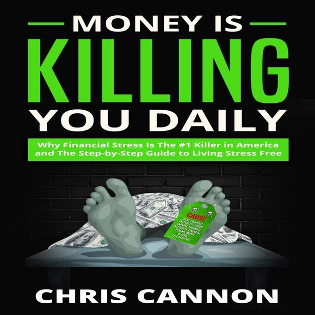 Money Is Killing You Daily: Why Financial Stress Is The #1 Killer in America and The Step-by-Step Guide to Living Stress Free