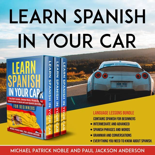 LEARN SPANISH IN YOUR CAR: Learn Spanish in your Car: Language lessons Bundle contains Spanish for Beginners, Intermediate and Advanced. Spanish phrases and words, grammar and conversations, Everything you need to know about spanish.