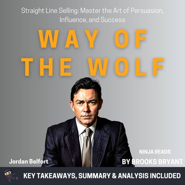 Summary: Way of the Wolf: Straight Line Selling: Master the Art of Persuasion, Influence, and Success by Jordan Belfort: Key Takeaways, Summary & Analysis