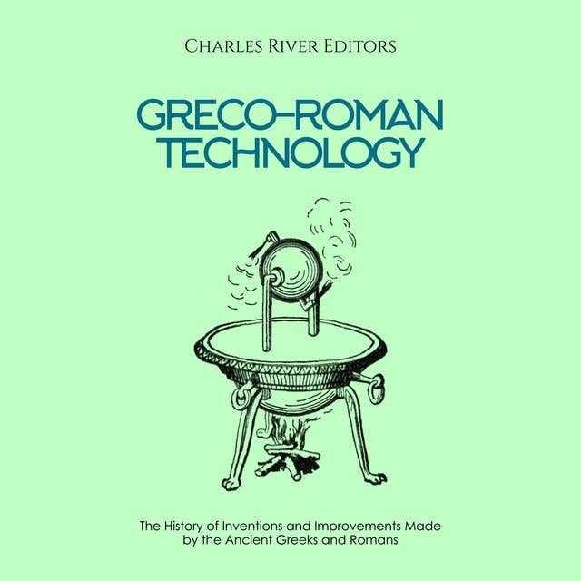 Greco-Roman Technology: The History of Inventions and Improvements Made by the Ancient Greeks and Romans