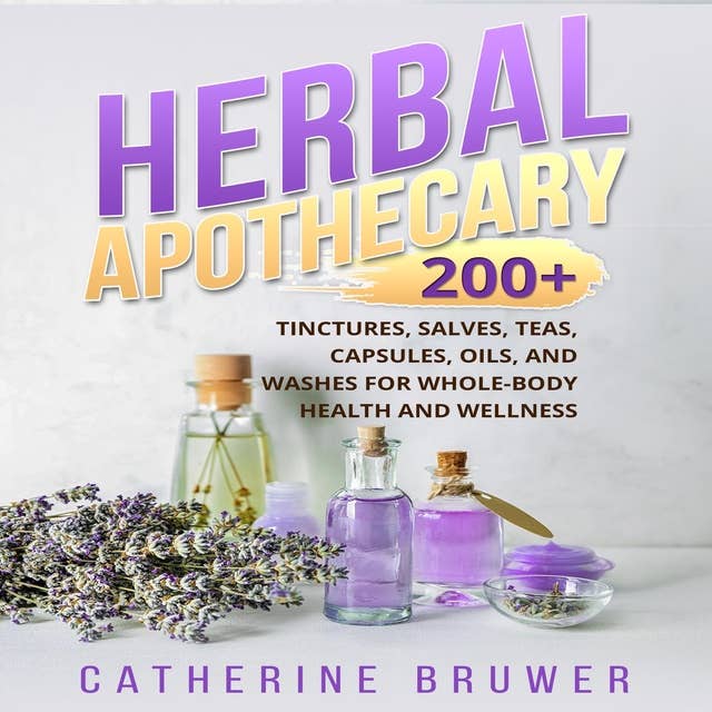 HERBAL APOTHECARY: 200+ Tinctures, Salves, Teas, Capsules, Oils, and Washes for Whole-Body Health and Wellness