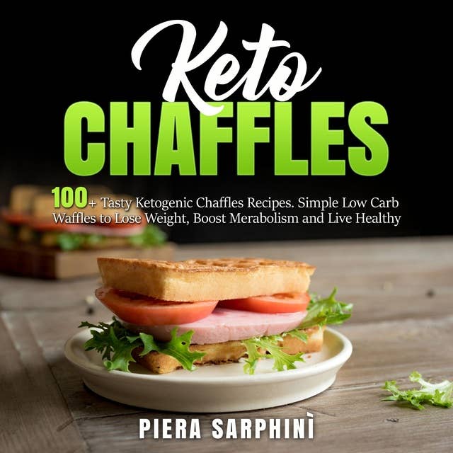 Keto Chaffles: 100+ Tasty Ketogenic Chaffles Recipes. Simple Low Carb Waffles to Lose Weight, Boost Merabolism and Live Healthy