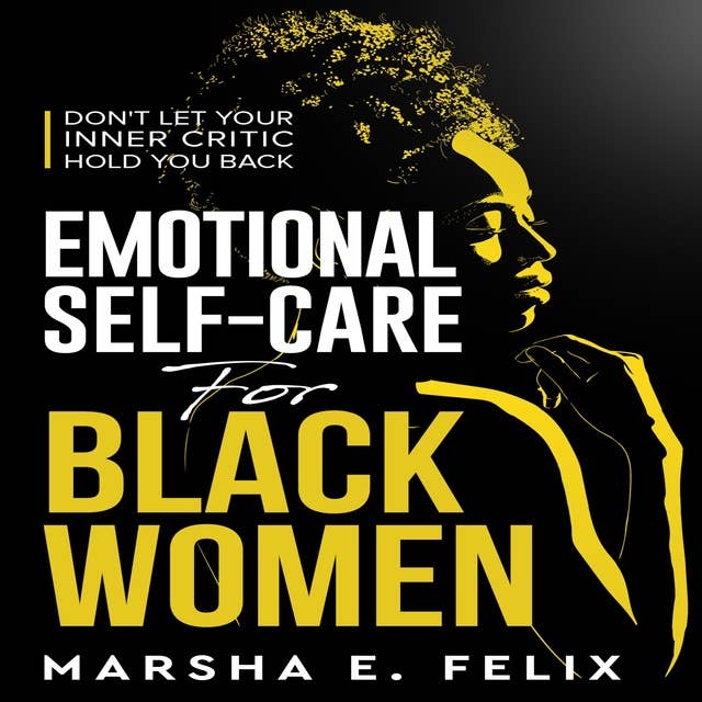 Emotional Self Care for Black Women: Don't Let Your Inner Critic Hold You Back: A Transformative Mental Health Workbook to Boost Self-Esteem, Enhance Self-Love, and Start Healing