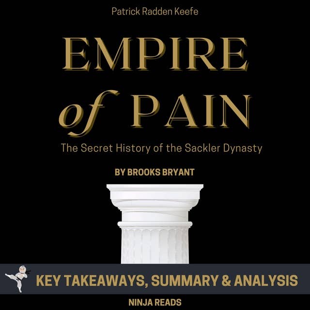 Summary: Empire of Pain: The Secret History of the Sackler Dynasty by Patrick Radden Keefe: Key Takeaways, Summary & Analysis