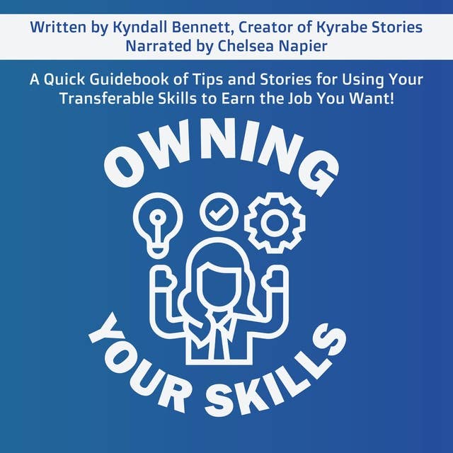 Owning Your Skills: A Quick Guidebook of Tips and Stories for Using Your Transferable Skills to Earn the Job You Want