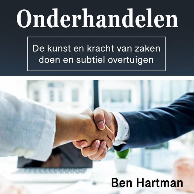Onderhandelen: De kunst en kracht van zaken doen en subtiel overtuigen (Dutch Edition)