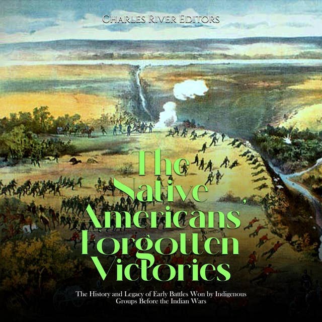 The Native Americans’ Forgotten Victories: The History and Legacy of Early Battles Won by Indigenous Groups Before the Indian Wars