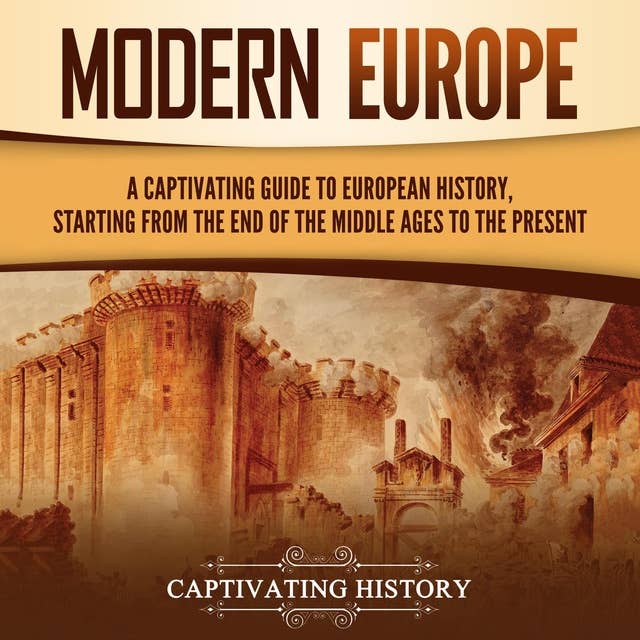 Modern Europe: A Captivating Guide to European History, Starting from the End of the Middle Ages to the Present
