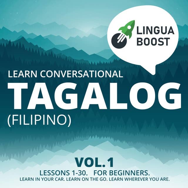 Learn Conversational Tagalog (Filipino) Vol. 1: Lessons 1-30. For beginners. Learn in your car. Learn on the go. Learn wherever you are.