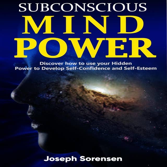 Subconscious Mind Power: Discover how to use your hidden power to Develop Self-Confidence and Self-Esteem