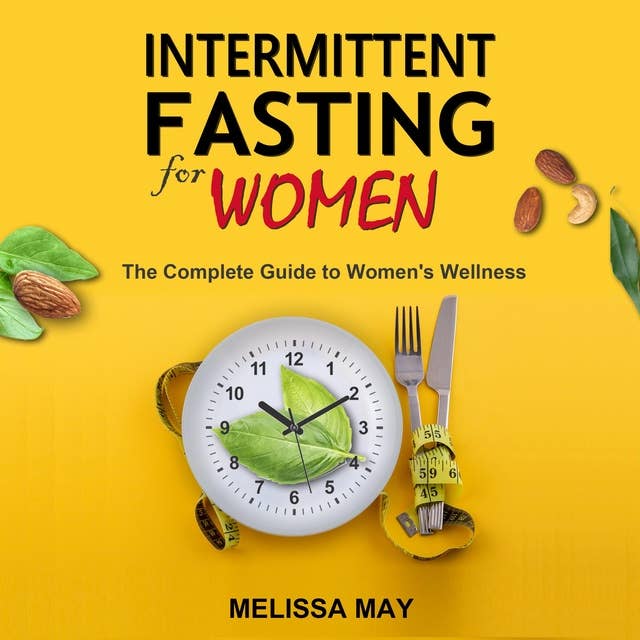 INTERMITTENT FASTING FOR WOMEN: The Complete Guide to Women's Wellness