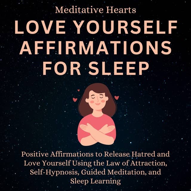 Love Yourself Affirmations For Sleep: Positive Affirmations to Release Hatred and Love Yourself Using the Law of Attraction, Self-Hypnosis, Guided Meditation, and Sleep Learning