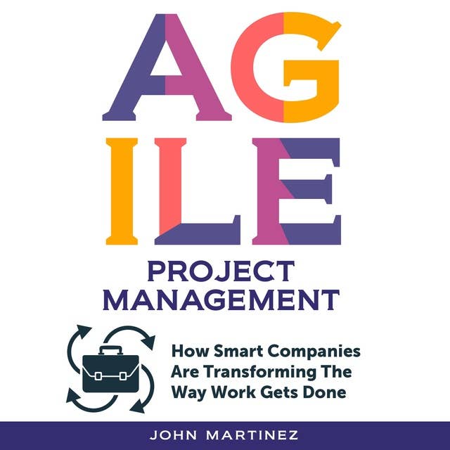 Agile Project Management: How Smart Companies Are Transforming the Way Work Gets Done