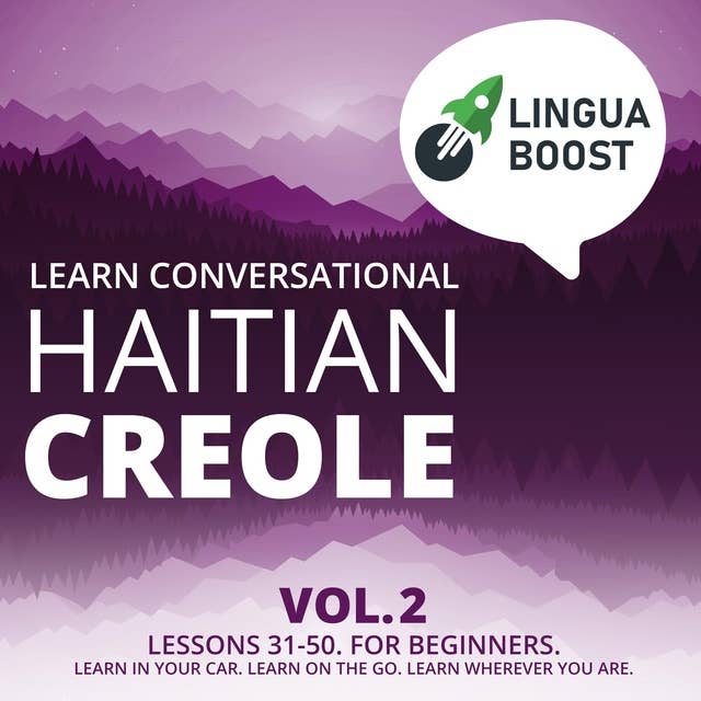 Learn Conversational Haitian Creole Vol. 2: Lessons 31-50. For beginners. Learn in your car. Learn on the go. Learn wherever you are.