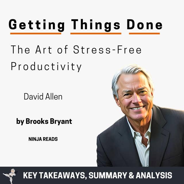 Summary: Getting Things Done: The Art of Stress-Free Productivity by David Allen: Key Takeaways, Summary & Analysis