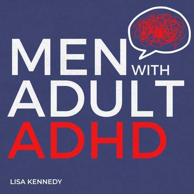 Men with Adult ADHD: Overcome Distractions, Improve Concentration, Stay Organized & Increase Productivity. Improve your Relationships, Stop Feeling Like a Failure and Succeed in Life
