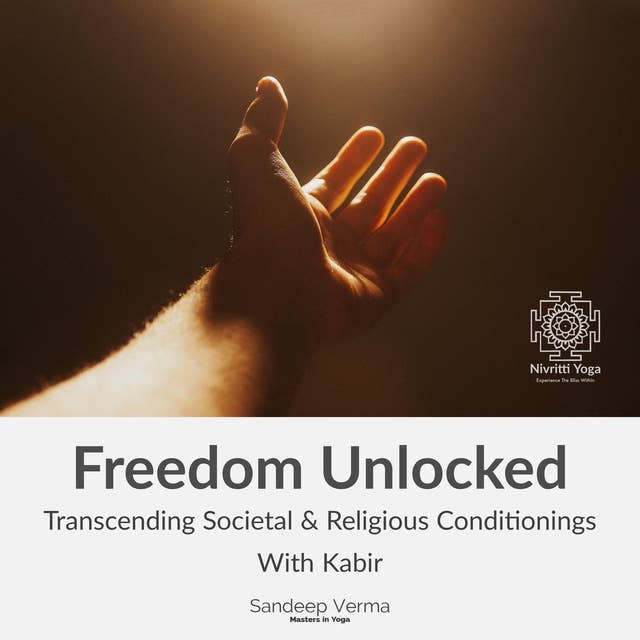 Freedom Unlocked: Transcending Societal & Religious Conditionings With Kabir: Kabir's Path of Love & Insight to the Nondual Self: Second course