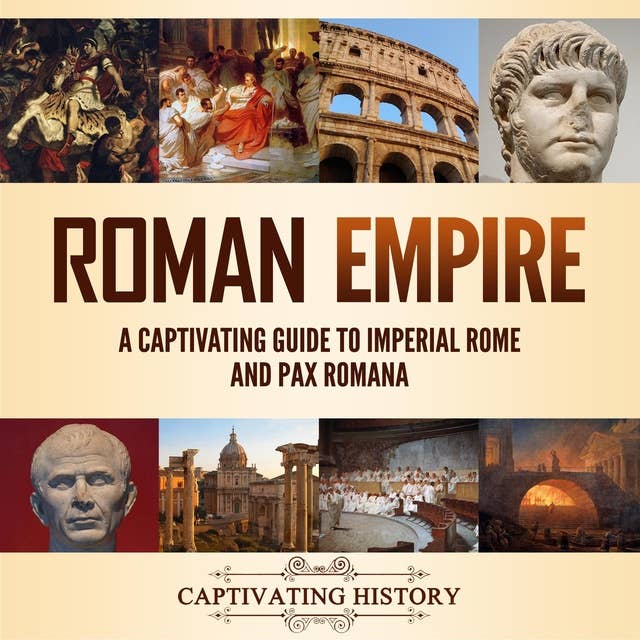 Roman Empire: A Captivating Guide to Imperial Rome and Pax Romana