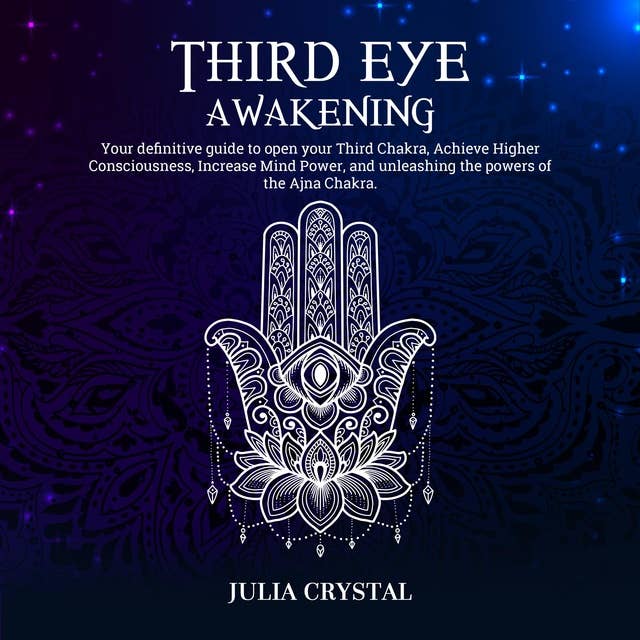 Third Eye Awakening: Your Definitive Guide to Open Your Third Chakra, Achieve Higher Consciousness, Enhance Intuition & Psychic Abilities Through Spiritual & Energy Healing and Increase Mind Power
