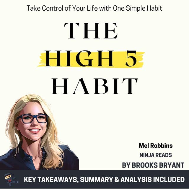 Summary: The High 5 Habit: Take Control of Your Life with One Simple Habit by Mel Robbins: Key Takeaways, Summary & Analysis Included