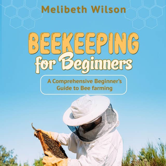 Beekeeping for Beginners: A Comprehensive Beginner’s Guide to Bee farming