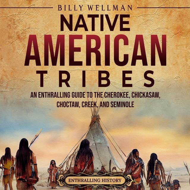 Native American Tribes: An Enthralling Guide to the Cherokee, Chickasaw, Choctaw, Creek, and Seminole
