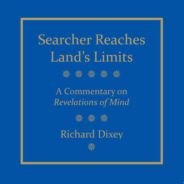 Searcher Reaches Land's Limits, Volume I: A Commentary on Revelations of Mind