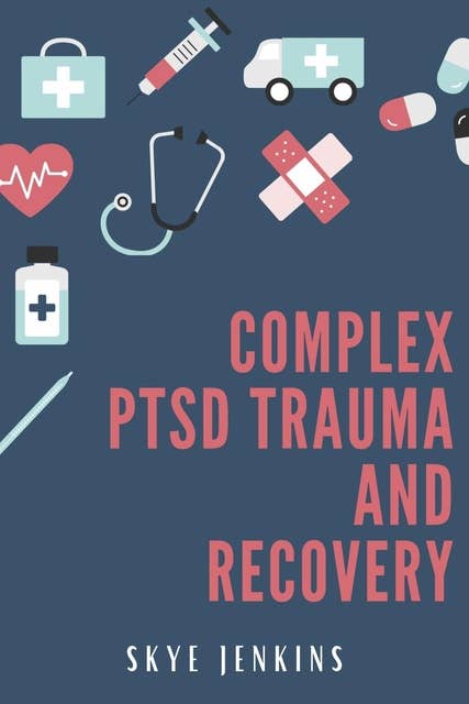 Complex PTSD Trauma and Recovery: Through Mindfulness and Emotional Regulation Exercises,  Transition from Trauma to Self-Recovery  (2022 Guide for Beginners)