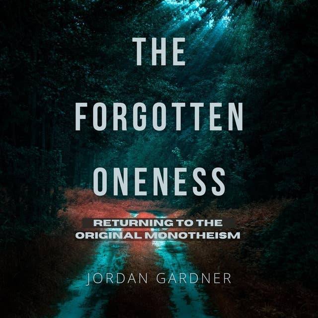 The Forgotten Oneness: Returning to the Original Monotheism