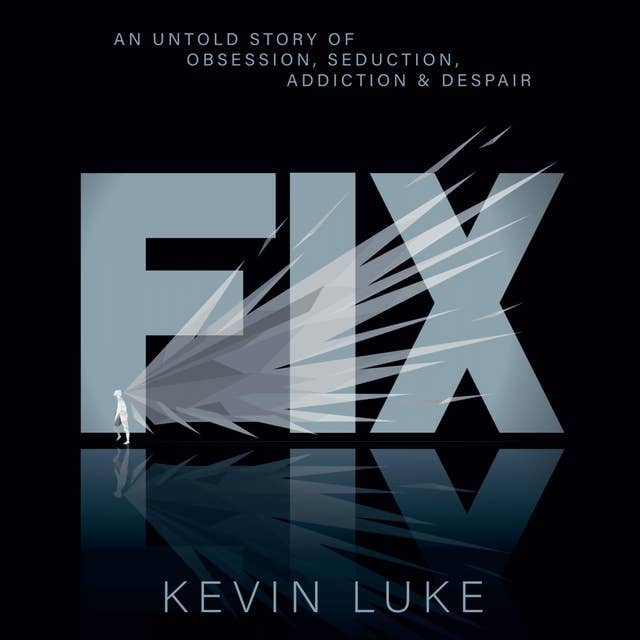 FIX: An Untold Story of Obsession, Seduction, Addiction & Despair