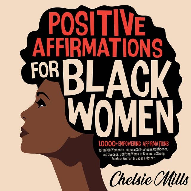 Positive Affirmations for Black Women: 10000+ Empowering Affirmations for BIPOC Women to Increase Self-Esteem, Confidence, and Success. Uplifting Words to Become a Strong Fearless Woman & Badass Mother!