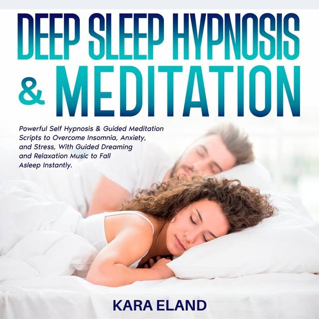 Deep Sleep Hypnosis & Meditation: Powerful Self Hypnosis & Guided Meditation Scripts to Overcome Insomnia, Anxiety, and Stress, With Guided Dreaming and Relaxation Music to Fall Asleep Instantly.