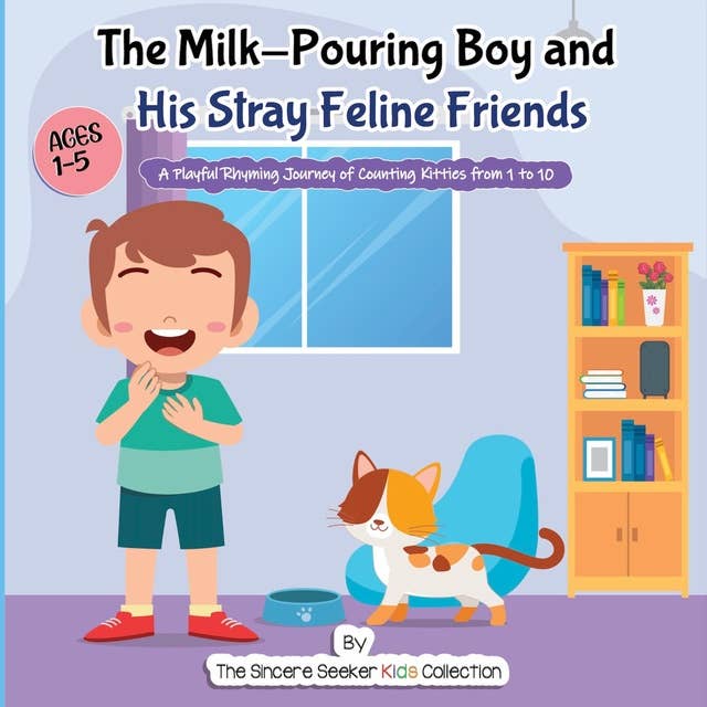 The Milk-Pouring Boy and his Stray Feline Friends: A Playful Rhyming Journey of Counting Kitties from 1 to 10