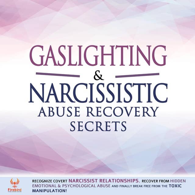Gaslighting & Narcissistic Abuse Recovery Secrets: Recognize Covert Narcissist Relationships. Recover from Hidden Emotional & Psychological Abuse and Finally Break Free From the Toxic Manipulation!