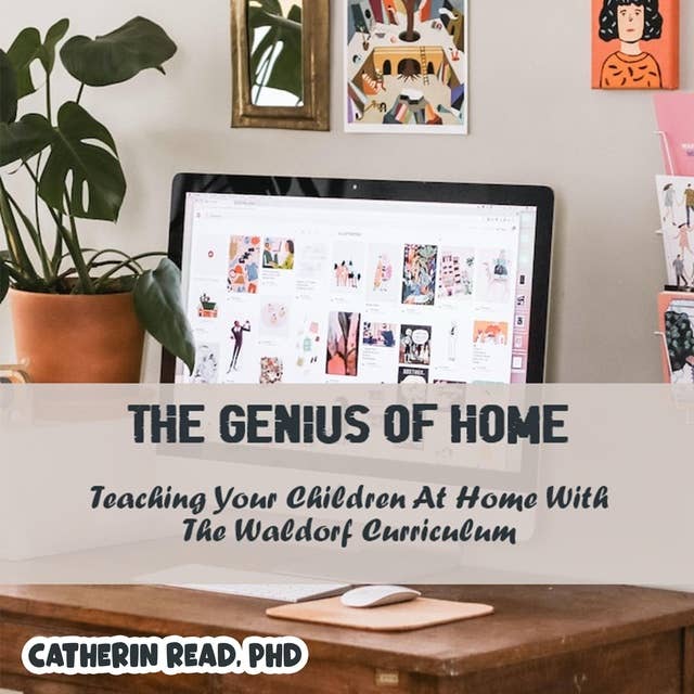 The Genius of Home: Teaching Your Children at Home with the Waldorf Curriculum