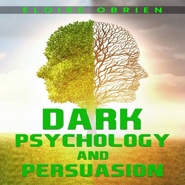 DARK PSYCHOLOGY AND PERSUASION: Unlocking the Secrets of the Human Mind to Manipulate and Persuade (2023 Guide for Beginners)