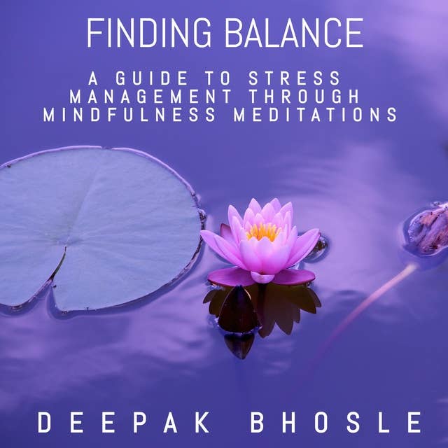 Finding Balance: A Guide to Stress Management Through Mindfulness Meditations