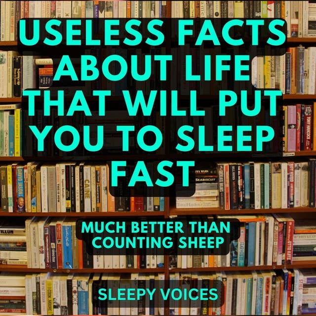 Useless Facts About Life That Will Put You to Sleep Fast: Much Better Than Counting Sheep