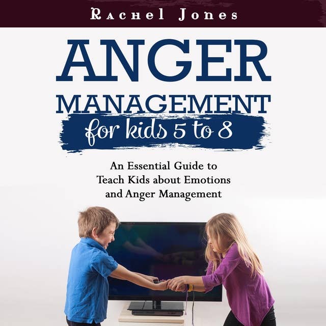 ANGER MANAGEMENT FOR KIDS 5-8: An Essential Guide to Teach Kids about Emotions and Anger Management