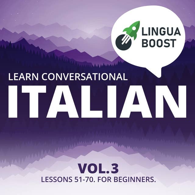 Learn Conversational Italian Vol. 3: Lessons 51-70. For beginners.