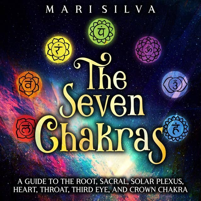 The Seven Chakras: A Guide to the Root, Sacral, Solar Plexus, Heart, Throat, Third Eye, and Crown Chakra