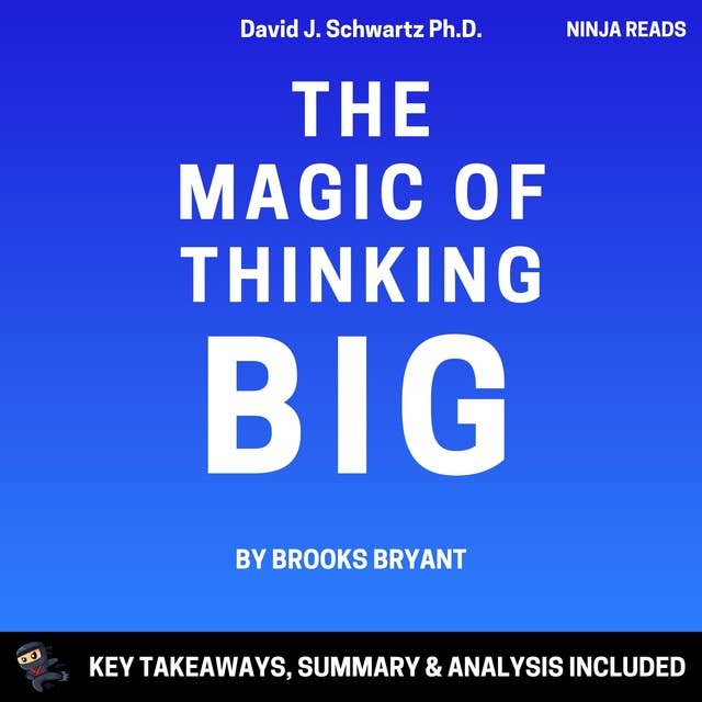Summary: The Magic of Thinking BIg: by David J. Schwartz Ph.D.: Key Takeaways, Summary & Analysis