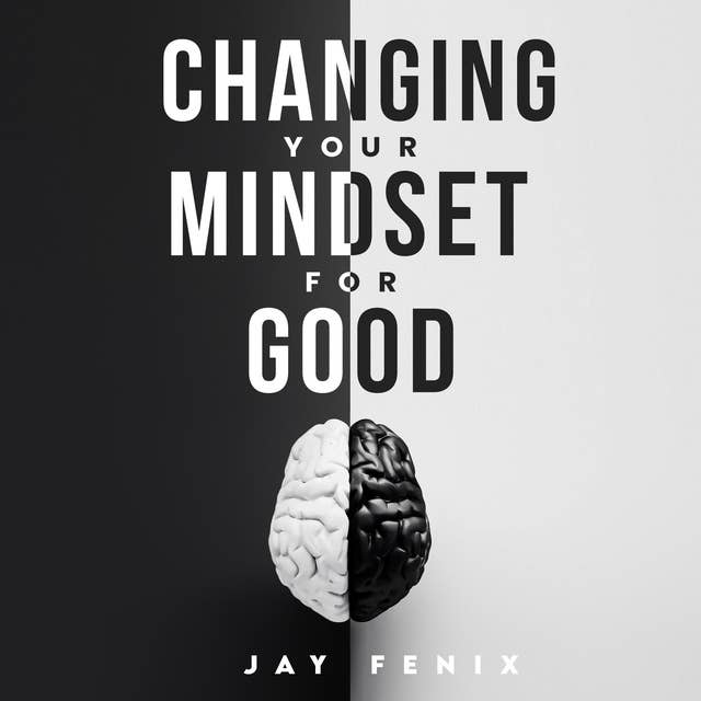 Changing Your Mindset for Good: The Quick Way to Control Your Emotions, Shift Your Reality for Mental Self Development