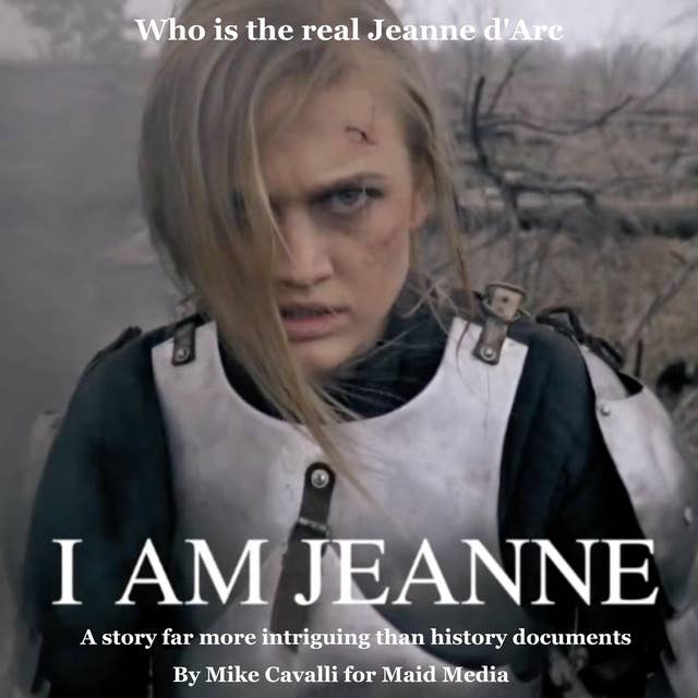 I AM JEANNE: Who is the real Jeanne d'Arc?