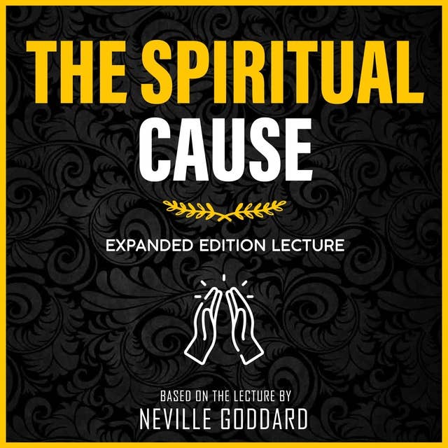 The Spiritual Cause: Expanded Edition Lecture (Unabridged)