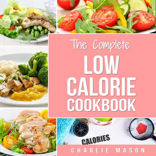Low Calorie Cookbook: Calories Recipes Diet Cookbook Plan Weight Loss Easy Tasty Delicious Meals Food Snacks Cookbooks Fat Healthy Book