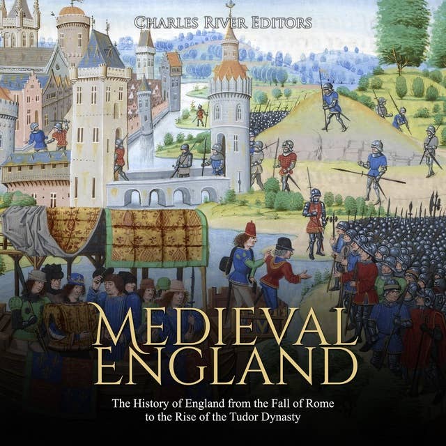 Medieval England: The History of England from the Fall of Rome to the Rise of the Tudor Dynasty